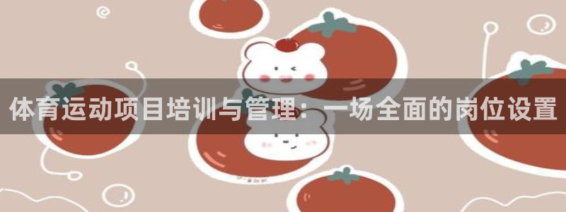 关键词：体育运动项目培训与管理：一场全面的岗位设置